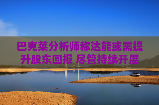 巴克莱分析师称达能或需提升股东回报 尽管持续开展小规模并购