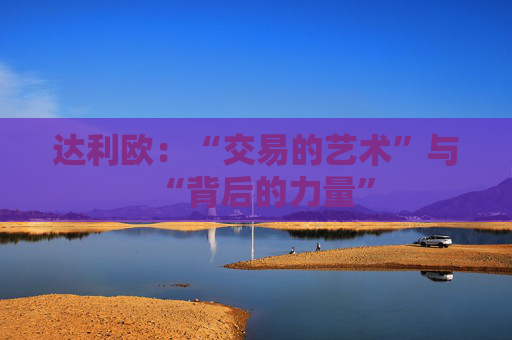 达利欧：“交易的艺术”与“背后的力量”