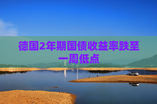 德国2年期国债收益率跌至一周低点