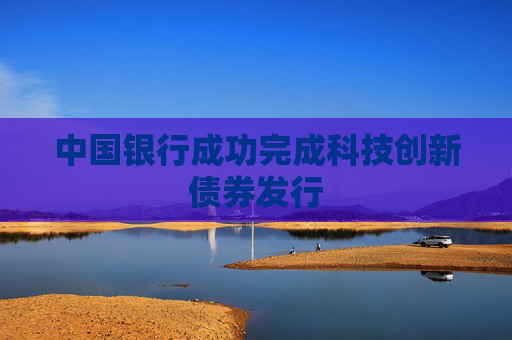 4480午夜理论免费无码 中国银行成功完成科技创新债券发行  第1张