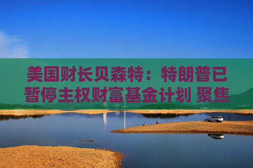 4500网约外围模特女神 美国财长贝森特：特朗普已暂停主权财富基金计划 聚焦债务问题  第1张