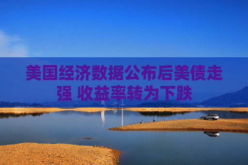 4500网约外围模特女神 美国经济数据公布后美债走强 收益率转为下跌  第1张