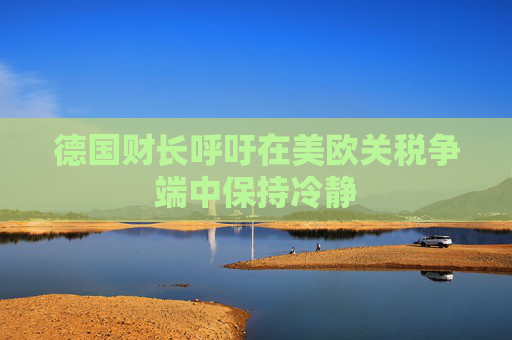 4480午夜理论免费无码 德国财长呼吁在美欧关税争端中保持冷静  第1张