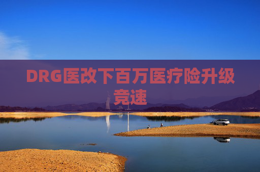 4480yy在线A片无码 DRG医改下百万医疗险升级竞速  第1张