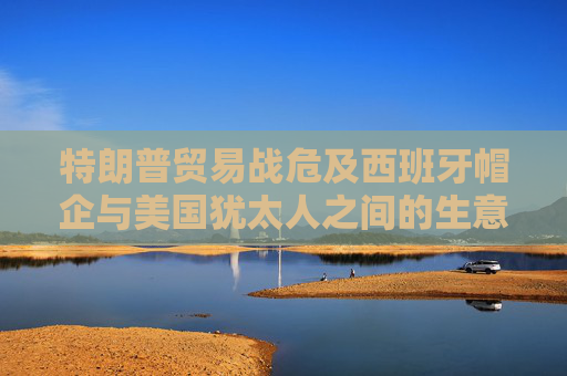 特朗普贸易战危及西班牙帽企与美国犹太人之间的生意
