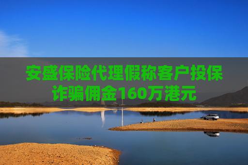 安盛保险代理假称客户投保诈骗佣金160万港元