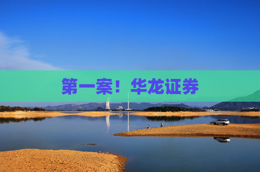 第一案！华龙证券