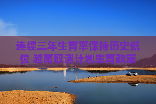 4500网约外围模特女神 连续三年生育率保持历史低位 越南取消计划生育政策  第1张