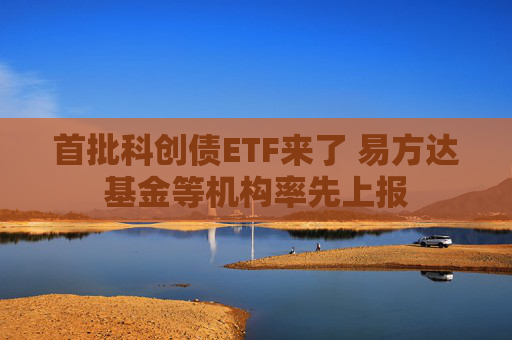 4500网约外围模特女神 首批科创债ETF来了 易方达基金等机构率先上报  第1张