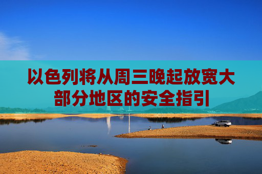 4500网约外围模特女神 以色列将从周三晚起放宽大部分地区的安全指引  第1张