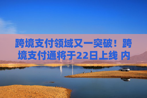 跨境支付领域又一突破！跨境支付通将于22日上线 内地香港医疗、薪酬补贴一站通