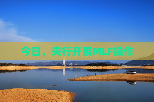 今日，央行开展MLF操作