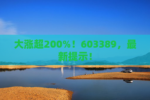 大涨超200%！603389，最新提示！