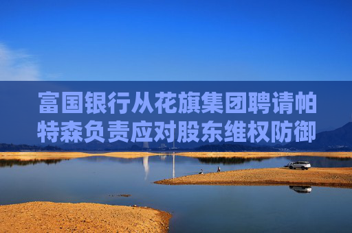 4480yy在线A片无码 富国银行从花旗集团聘请帕特森负责应对股东维权防御业务  第1张