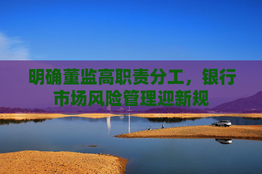 4480yy在线A片无码 明确董监高职责分工，银行市场风险管理迎新规  第1张