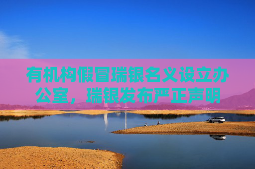 有机构假冒瑞银名义设立办公室，瑞银发布严正声明