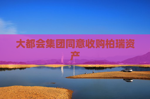 大都会集团同意收购柏瑞资产