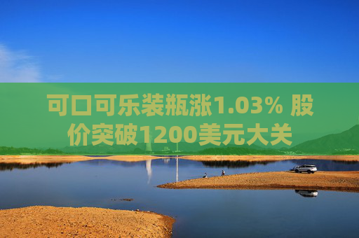 可口可乐装瓶涨1.03% 股价突破1200美元大关