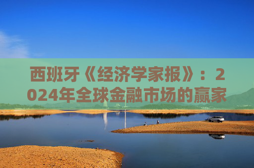 西班牙《经济学家报》：2024年全球金融市场的赢家和输家