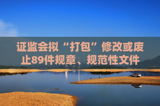 4500网约外围模特女神 证监会拟“打包”修改或废止89件规章、规范性文件  第1张