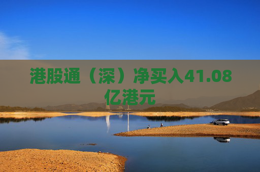 港股通（深）净买入41.08亿港元