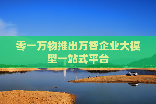 零一万物推出万智企业大模型一站式平台