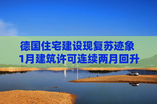 4500网约外围模特女神 德国住宅建设现复苏迹象 1月建筑许可连续两月回升  第1张