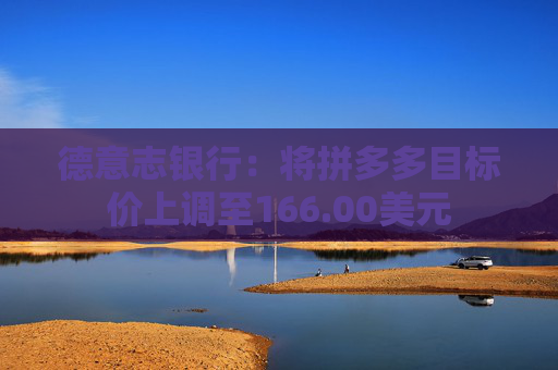 德意志银行：将拼多多目标价上调至166.00美元