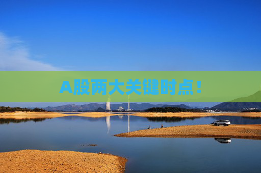 A股两大关键时点！