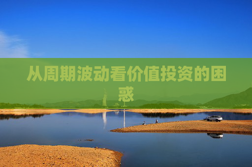 从周期波动看价值投资的困惑