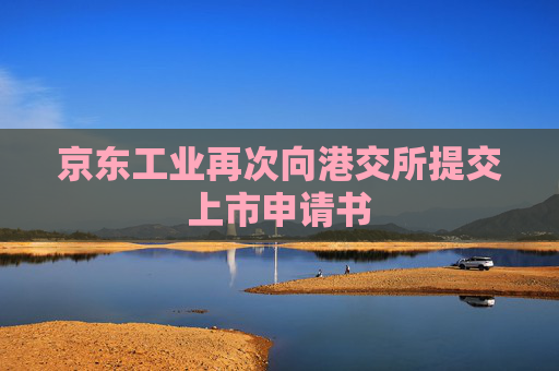 京东工业再次向港交所提交上市申请书