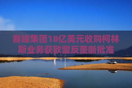 赛峰集团18亿美元收购柯林斯业务获欧盟反垄断批准