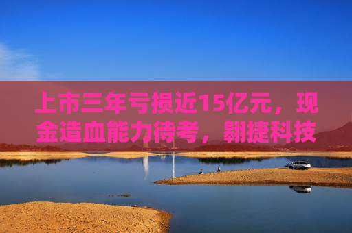 上市三年亏损近15亿元，现金造血能力待考，翱捷科技“烧钱”过后何去何从