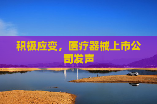 积极应变，医疗器械上市公司发声