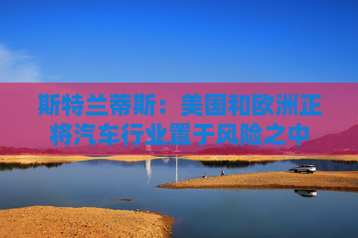 4500网约外围模特女神 斯特兰蒂斯：美国和欧洲正将汽车行业置于风险之中  第1张