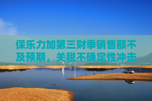 保乐力加第三财季销售额不及预期，关税不确定性冲击烈酒行业