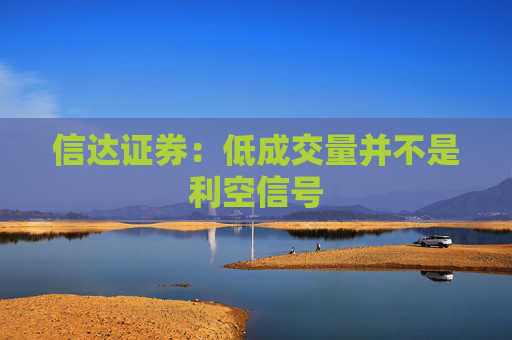 信达证券：低成交量并不是利空信号