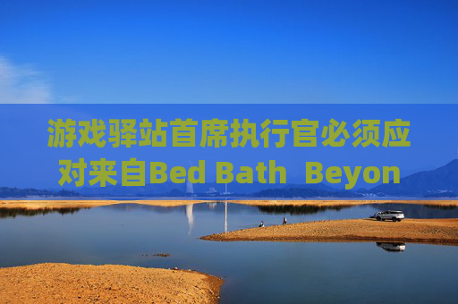 游戏驿站首席执行官必须应对来自Bed Bath  Beyond的诉讼