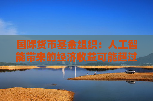 国际货币基金组织：人工智能带来的经济收益可能超过碳排放成本