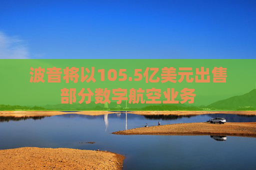 波音将以105.5亿美元出售部分数字航空业务