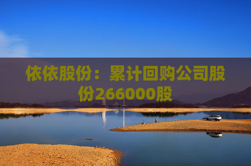 依依股份：累计回购公司股份266000股