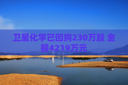 卫星化学已回购230万股 金额4219万元