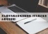 怎么看华为笔记本电池健康度（华为笔记本怎么看电池容量）