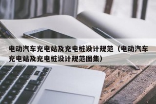电动汽车充电站及充电桩设计规范（电动汽车充电站及充电桩设计规范图集）