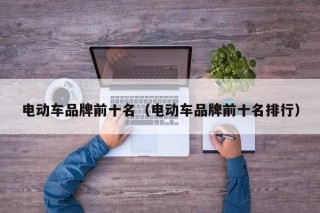 电动车品牌前十名（电动车品牌前十名排行）