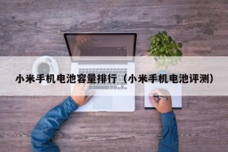 小米手机电池容量排行（小米手机电池评测）