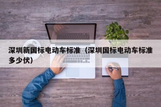 深圳新国标电动车标准（深圳国标电动车标准多少伏）