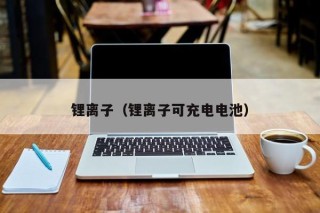 锂离子（锂离子可充电电池）