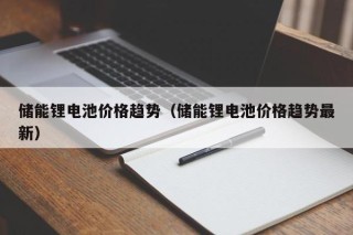 储能锂电池价格趋势（储能锂电池价格趋势最新）