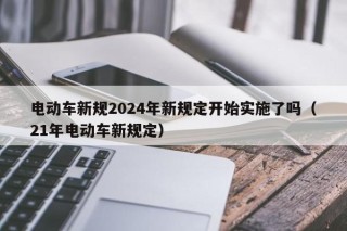 电动车新规2024年新规定开始实施了吗（21年电动车新规定）